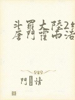 斗罗大陆2绝世唐门霍雨浩和马小桃