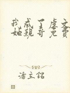 我成了虐文女主她亲哥免费阅读