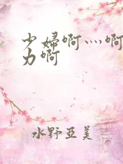 少妇啊灬啊灬用力啊