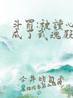 斗罗:被读心后成了武魂殿团宠 是阿兰呀