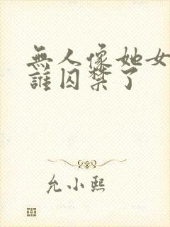 无人像她女主被谁囚禁了