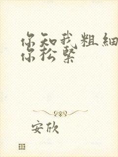 你知我粗细我知你松紧