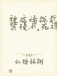 被病娇总裁妻囚禁后,我死遁了免费阅读