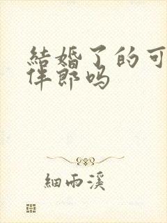 结婚了的可以当伴郎吗