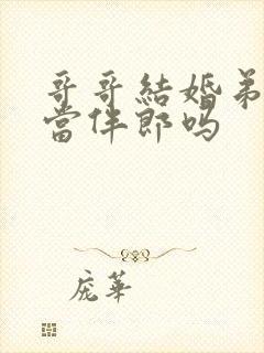 哥哥结婚弟弟能当伴郎吗