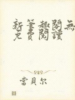 新笔趣阁无弹窗免费阅读