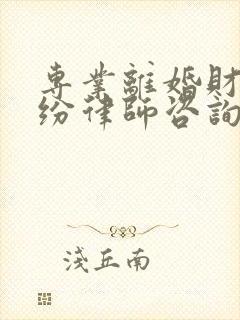 专业离婚财产纠纷律师咨询