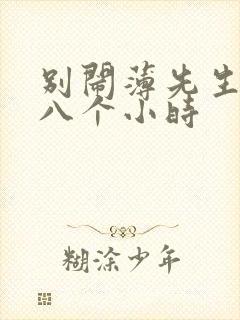 别闹薄先生做了八个小时