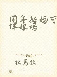 同年结婚可以当伴娘吗