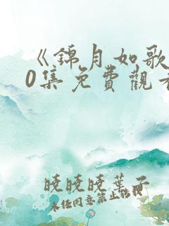 《锦月如歌》40集免费观看电视剧