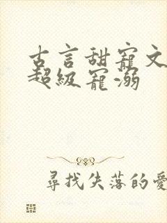 古言甜宠文无虐超级宠溺