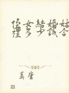 侄女结婚姑姑随礼多少钱合适