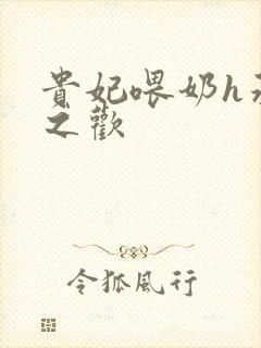 贵妃喂奶h承宠之欢