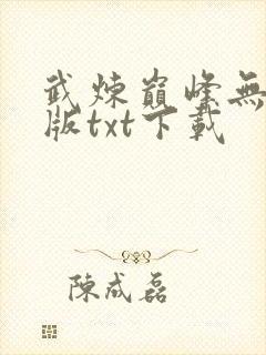 武炼巅峰无删减版txt下载