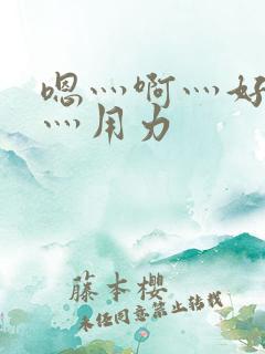 嗯灬啊灬好深啊灬用力