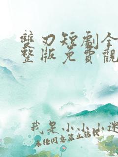 双刃短剧全集完整版免费观看高清