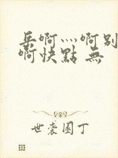 岳啊灬啊别停灬啊快点 无