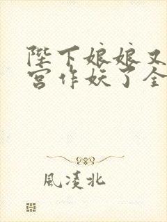 陛下娘娘又在后宫作妖了全文阅读