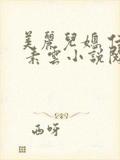 美丽儿媳 佳柔 素云小说阅读