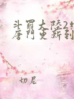 斗罗大陆2绝世唐门更新到第几集