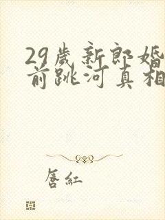 29岁新郎婚礼前跳河真相