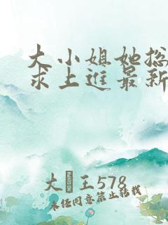 大小姐她总是不求上进最新章节阅读