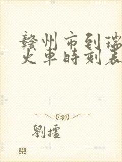 赣州市到瑞金市火车时刻表