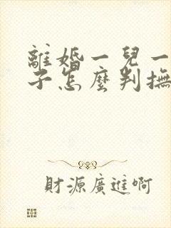 离婚一儿一女孩子怎么判抚养权