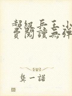 超级兵王小说免费阅读无弹窗