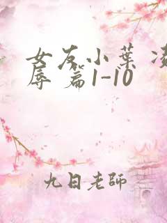 女友小叶 凌 辱 篇1-10