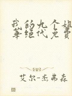 我的九个姐姐风华绝代免费阅读 小说