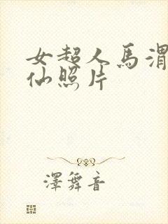 女超人马渭清狐仙照片