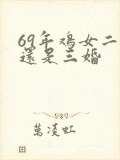 69年鸡女二婚还是三婚