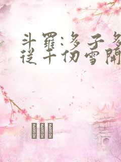 斗罗:多子多福从千仞雪开始全文观看