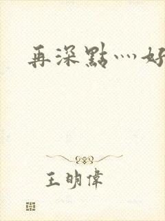 再深点灬好爽灬