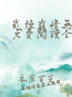 武炼巅峰无删减免费阅读全文