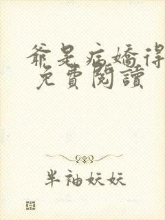 爷是病娇得宠着 免费阅读