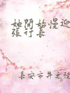 她开始慢迎迎合张行长