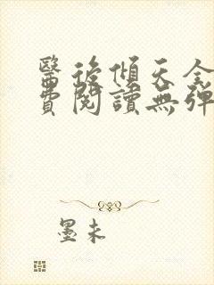 医后倾天全文免费阅读无弹窗