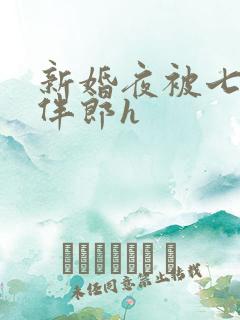 新婚夜被七八个伴郎h