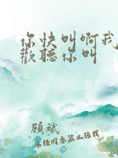 你快叫啊我就喜欢听你叫