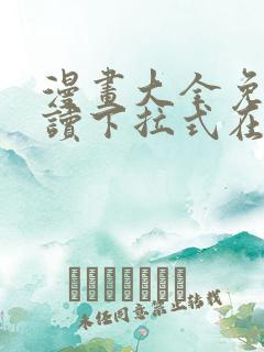 漫画大全免费阅读下拉式在线