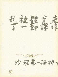 我被体育老师c了一节课作文渺渺