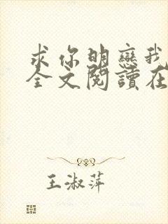 求你明恋我小说全文阅读在线阅读