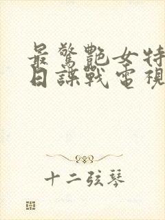 最惊艳女特工抗日谍战电视剧