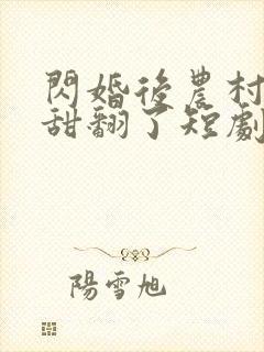 闪婚后农村娇妻甜翻了短剧免费观看