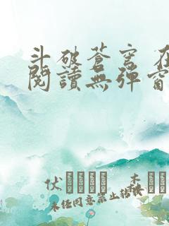 斗破苍穹 在线阅读无弹窗