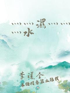 灬灬湿灬灬潮灬灬水