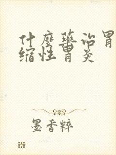 什么药治胃体萎缩性胃炎