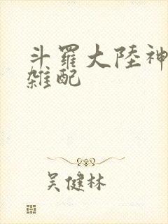 斗罗大陆神界大杂配